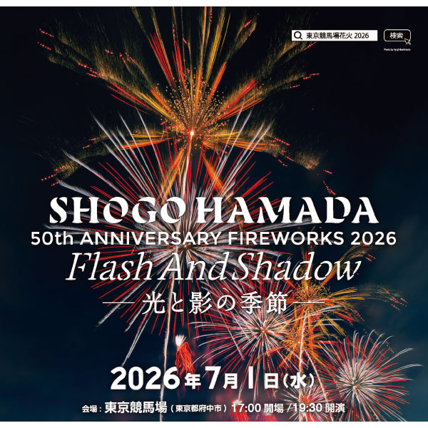 東京競馬場花火　　　　　　　　　　　　　　　　　　2026 SHOGO HAMADA　50TH  ANNIVERSARY FIREWORKS  2026 FLASH AND SHADOW　　　　　　　  　　　　〜光と影の季節〜