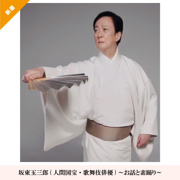 坂東玉三郎(人間国宝・歌舞伎俳優)～お話と素踊り～